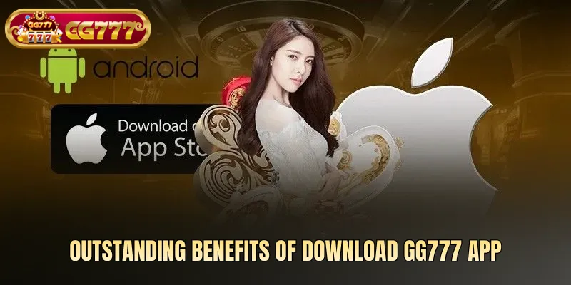 Outstanding benefits of download gg777 app