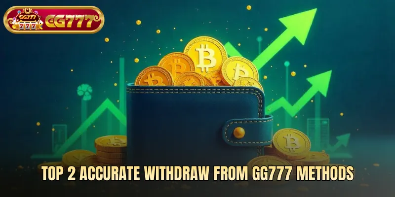 Top 2 accurate withdraw from GG777 methods